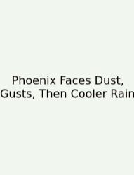 Phoenix Faces Dust, Gusts, Then Cooler Rain