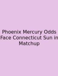 Phoenix Mercury Odds Face Connecticut Sun In Matchup
