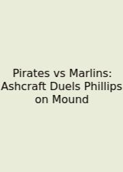 Pirates Vs Marlins: Ashcraft Duels Phillips On Mound