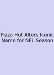 Pizza Hut Alters Iconic Name For NFL Season