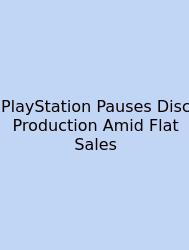 PlayStation Pauses Disc Production Amid Flat Sales