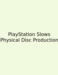 PlayStation Slows Physical Disc Production
