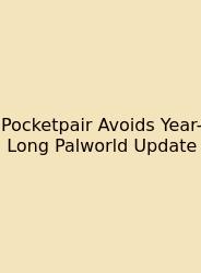 Pocketpair Avoids Year-Long Palworld Update