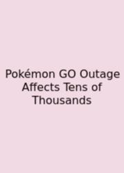 Pokémon GO Outage Affects Tens Of Thousands