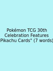 Pokémon TCG 30th Celebration Features Pikachu Cards