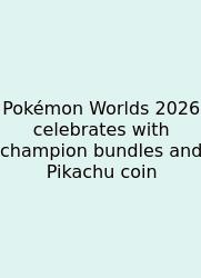 Pokémon Worlds 2026 Celebrates With Champion Bundles And Pikachu Coin