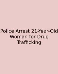 Police Arrest 21-Year-Old Woman For Drug Trafficking