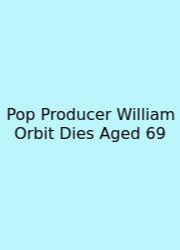 Pop Producer William Orbit Dies Aged 69