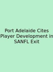 Port Adelaide Cites Player Development In SANFL Exit