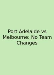 Port Adelaide Vs Melbourne: No Team Changes