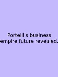 Portelli's Business Empire Future Revealed.
