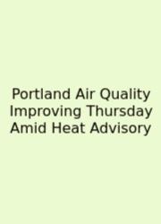 Portland Air Quality Improving Thursday Amid Heat Advisory