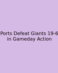 Ports Defeat Giants 19-6 In Gameday Action