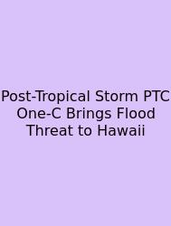Post-Tropical Storm PTC One-C Brings Flood Threat To Hawaii