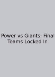Power Vs Giants: Final Teams Locked In