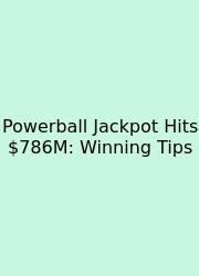 Powerball Jackpot Hits $786M: Winning Tips