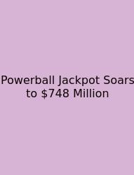 Powerball Jackpot Soars To $748 Million