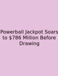 Powerball Jackpot Soars To $786 Million Before Drawing