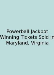 Powerball Jackpot Winning Tickets Sold In Maryland, Virginia