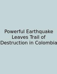 Powerful Earthquake Leaves Trail Of Destruction In Colombia
