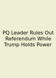 PQ Leader Rules Out Referendum While Trump Holds Power