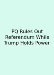 PQ Rules Out Referendum While Trump Holds Power