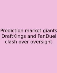 Prediction Market Giants DraftKings And FanDuel Clash Over Oversight