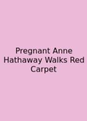Pregnant Anne Hathaway Walks Red Carpet
