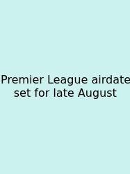Premier League Airdate Set For Late August
