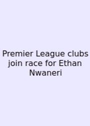 Premier League Clubs Join Race For Ethan Nwaneri
