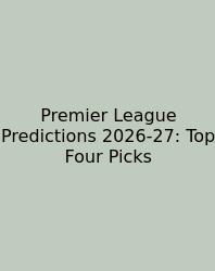 Premier League Predictions 2026-27: Top Four Picks
