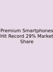 Premium Smartphones Hit Record 29% Market Share