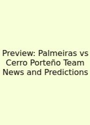 Preview: Palmeiras Vs Cerro Porteño Team News And Predictions