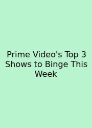 Prime Video's Top 3 Shows To Binge This Week