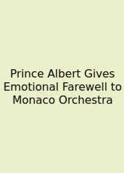 Prince Albert Gives Emotional Farewell To Monaco Orchestra