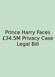 Prince Harry Faces £34.5M Privacy Case Legal Bill