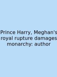 Prince Harry, Meghan's Royal Rupture Damages Monarchy: Author