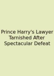 Prince Harry's Lawyer Tarnished After Spectacular Defeat