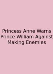 Princess Anne Warns Prince William Against Making Enemies