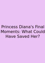 Princess Diana's Final Moments: What Could Have Saved Her?