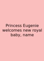 Princess Eugenie Welcomes New Royal Baby, Name