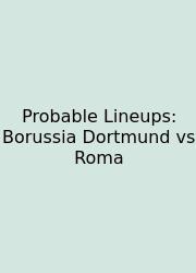 Probable Lineups: Borussia Dortmund Vs Roma