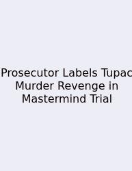 Prosecutor Labels Tupac Murder Revenge In Mastermind Trial