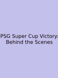 PSG Super Cup Victory: Behind The Scenes