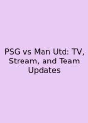 PSG Vs Man Utd: TV, Stream, And Team Updates