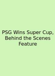 PSG Wins Super Cup, Behind The Scenes Feature