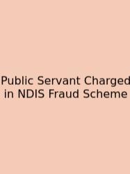 Public Servant Charged In NDIS Fraud Scheme