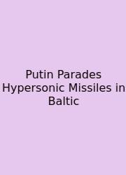 Putin Parades Hypersonic Missiles In Baltic