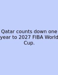 Qatar Counts Down One Year To 2027 FIBA World Cup.