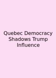 Quebec Democracy Shadows Trump Influence